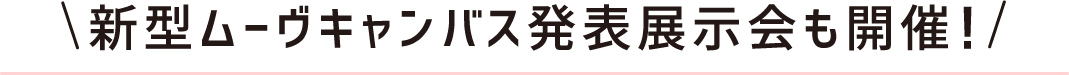 新型ムーヴキャンバス発表展示会も開催!