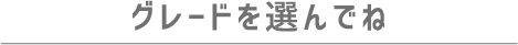 グレードを選んでね