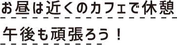 お昼は近くのカフェで休憩　午後も頑張ろう！